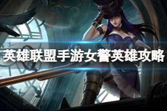《英雄联盟手游》女警英雄攻略 凯特琳打法技巧分享
