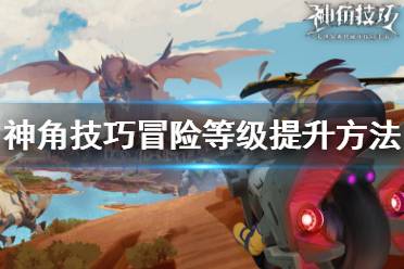 《神角技巧》怎么提升冒险等级 冒险等级提升方法
