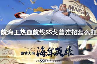 《航海王热血航线》SS戈普连招怎么打 卡普PVP打法指南