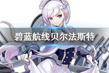 《碧蓝航线》贝尔法斯特怎么样 贝尔法斯特技能属性舰船图鉴