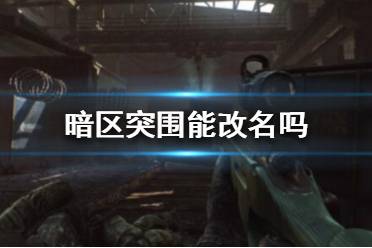 《暗区突围》能改名吗 暗区突围改名攻略