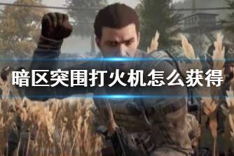 《暗区突围》打火机怎么获得 打火机获取方法