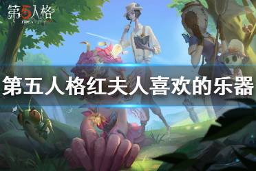 《第五人格》红夫人喜欢什么乐器 红夫人喜欢什么乐器答案