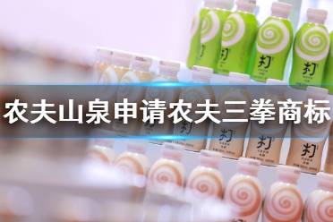 农夫山泉申请农夫三拳商标被驳回 农夫山泉申请农夫三拳未通过