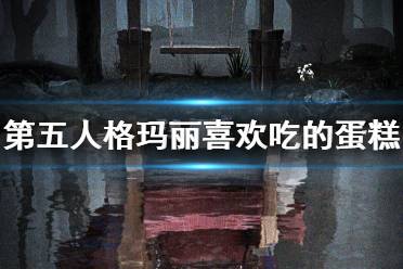 《第五人格》玛丽最喜欢吃的蛋糕是什么 玛丽最喜欢吃的蛋糕答案