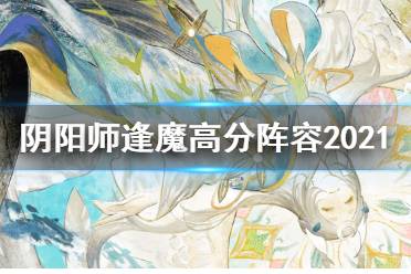 《阴阳师》逢魔高分阵容最新2021 逢魔高分阵容推荐