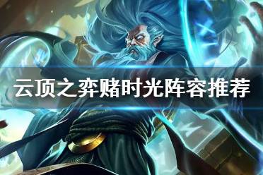 《云顶之弈手游》发明家赌时光阵容推荐 赌基兰发明家怎么玩