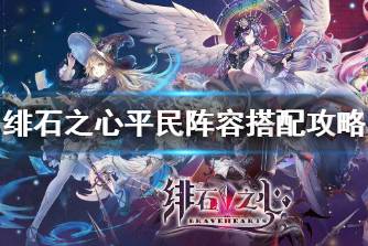 《绯石之心》平民最强阵容怎么搭配 绯石之心平民阵容搭配攻略