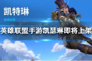 《英雄联盟手游》凯瑟琳即将上架 皮城女警凯瑟琳介绍