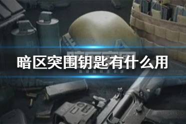 《暗区突围》钥匙有什么用 暗区突围钥匙玩法