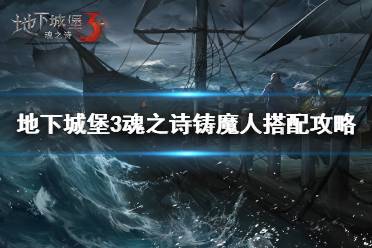《地下城堡3》铸魔怎么搭配 地下城堡3魂之诗铸魔人搭配攻略