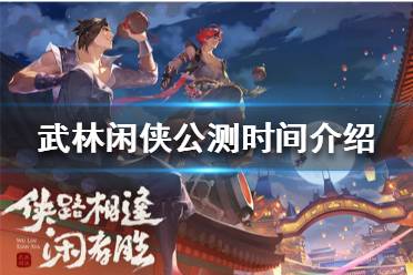 《武林闲侠》什么时候公测 武林闲侠公测时间介绍