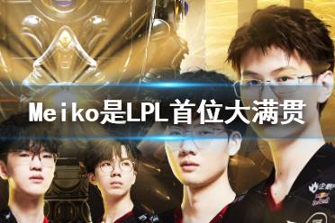 Meiko是LPL首位大满贯选手 Meiko大满贯是什么意思