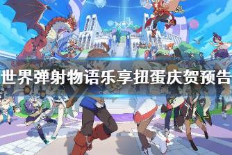 《世界弹射物语》乐享扭蛋庆贺预告 乐享扭蛋庆贺活动介绍