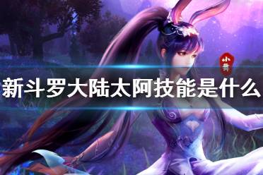 《新斗罗大陆》太阿技能是什么 SSS暗器太阿技能介绍