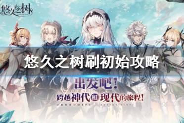 《悠久之树》初始怎么刷 悠久之树刷初始攻略