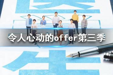 令人心动的offer第三季什么时候播 令人心动的offer第三季开播时间地址分享