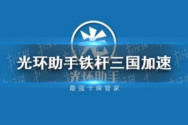 光环助手怎么加速铁杆三国 铁杆三国加速办法介绍