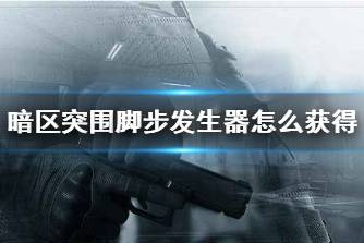 《暗区突围》脚步发生器怎么获得 脚步发生器获取方法