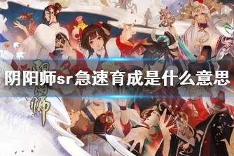 《阴阳师》sr急速育成是什么意思 sr急速育成攻略
