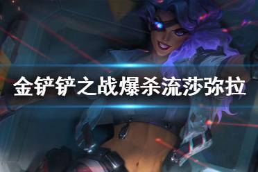 《金铲铲之战》爆杀流莎弥拉阵容推荐 帝国挑战者莎弥拉怎么玩