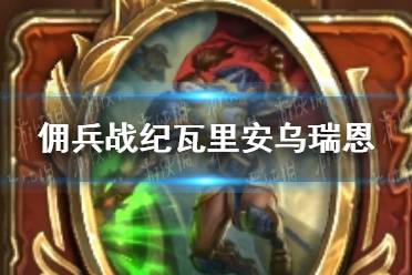 《佣兵战纪》瓦里安乌瑞恩佣兵图鉴 瓦里安·乌瑞恩怎么样