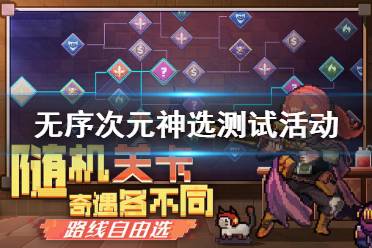 《无序次元》神选测试活动 测试活动内容一览