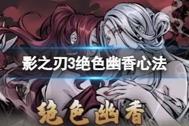 《影之刃3》绝色幽香心法怎么样 橙色心法绝色幽香介绍