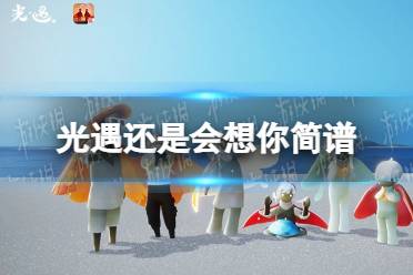 《光遇》还是会想你简谱分享 还是会想你怎么演奏
