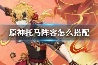 《原神》托马阵容怎么搭配 托马阵容搭配指南