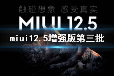 miui12.5增强版第三批升级名单有哪些 miui12.5增强版第三批升级机型介绍