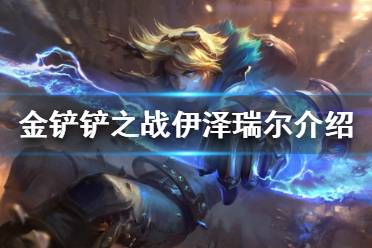 《金铲铲之战》伊泽瑞尔怎么样 s6英雄伊泽瑞尔介绍