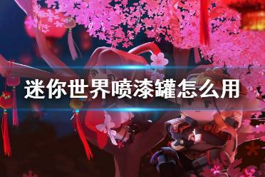 《迷你世界》喷漆罐怎么用 喷漆罐使用方法