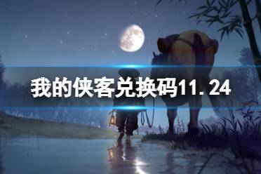 《我的侠客》兑换码11.24 礼包码口令码2021年11月24日