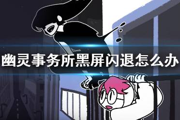 《幽灵事务所》黑屏闪退怎么办 黑屏闪退解决方法