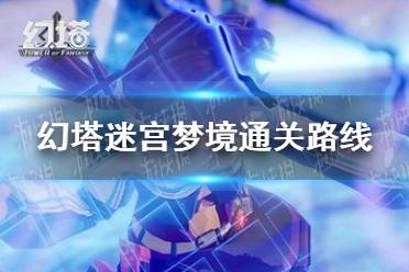《幻塔》迷宫梦境怎么走 迷宫梦境通关路线