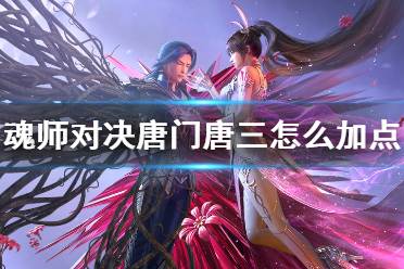 《斗罗大陆魂师对决》唐门唐三怎么加点 唐门唐三加点攻略