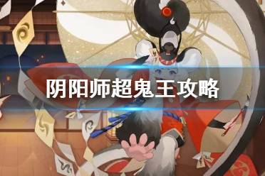 《阴阳师》超鬼王攻略 阴阳师超鬼王万象猿屋活动玩法