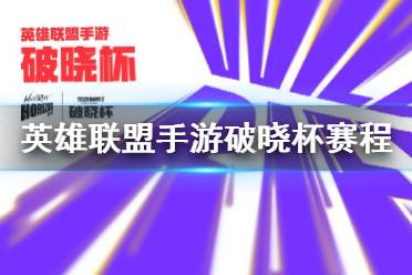 《英雄联盟手游》破晓杯赛程表 破晓杯参赛队伍及小组赛赛程表