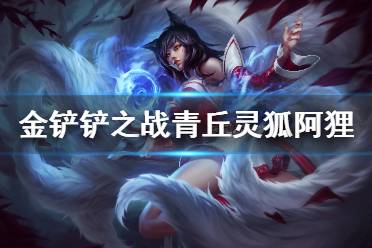 《金铲铲之战》青丘灵狐怎么样 s1英雄青丘灵狐阿狸介绍