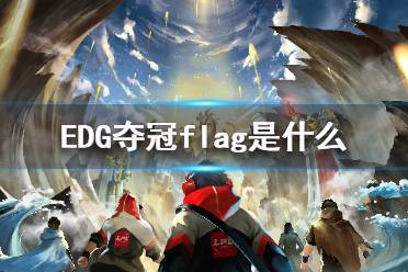 EDG夺冠flag是什么 lpl全球总决赛2021