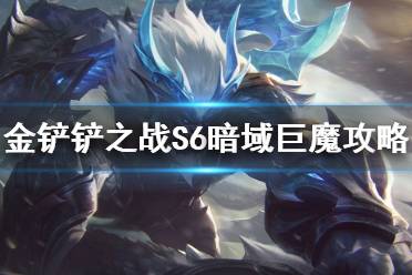 《金铲铲之战》暗域巨魔最新攻略 s6双城之战暗域巨魔怎么过