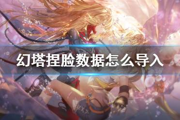 《幻塔》捏脸数据怎么导入 捏脸数据导入方法