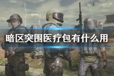 《暗区突围》医疗包有什么用 医疗包效果一览