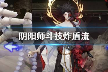 《阴阳师》炸盾流怎么打 斗技炸盾流配置原理阵容推荐