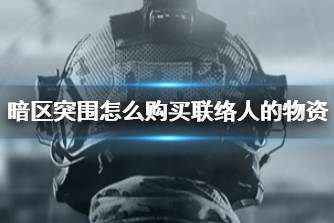 《暗区突围》怎么购买联络人的物资 联络人物资购买方法