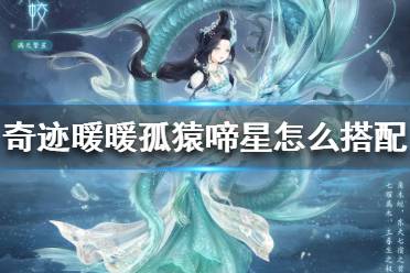 《奇迹暖暖》孤猿啼星怎么搭配 满天繁星孤猿啼星搭配攻略	