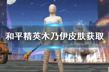 《和平精英》木乃伊皮肤怎么获得 木乃伊皮肤获取方法