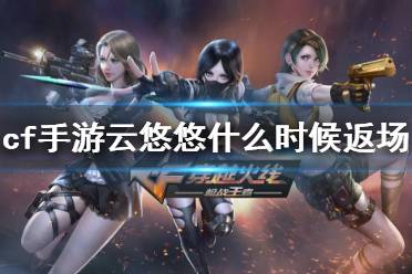 《cf手游》云悠悠什么时候返场 云悠悠返场介绍