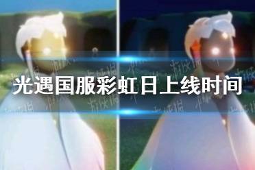 《光遇》国服彩虹日什么时候上线 国服彩虹日上线时间